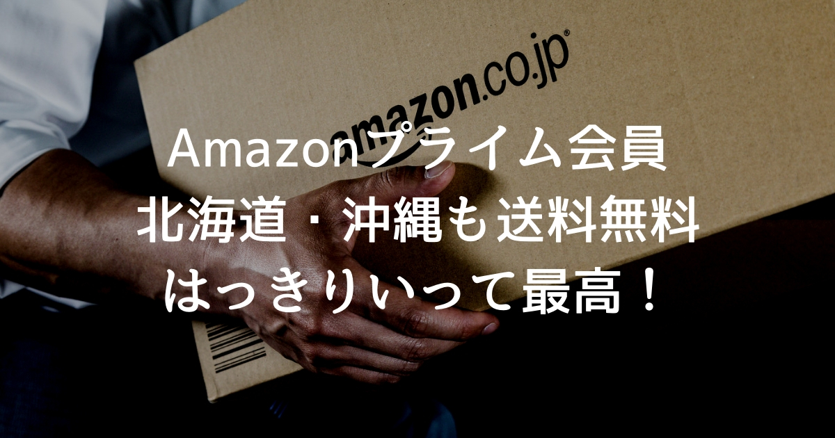 Amazonプライム会員は北海道 沖縄も送料無料 はっきりいって最高 ボクんちライブ